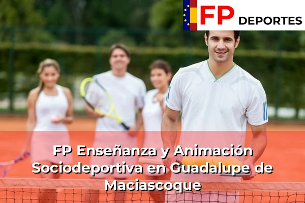 FP Enseñanza y Animación Sociodeportiva (TSEAS) en Guadalupe de Maciascoque