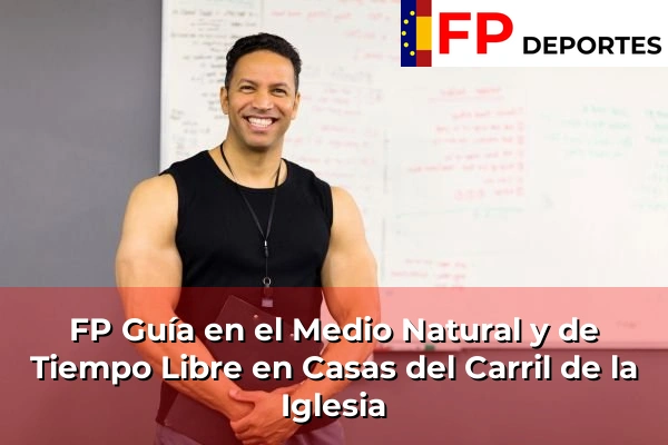 FP Guía en el Medio Natural y de Tiempo Libre en Casas del Carril de la Iglesia