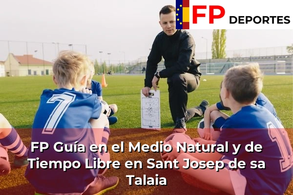 FP Guía en el Medio Natural y de Tiempo Libre en Sant Josep de sa Talaia